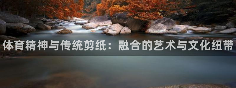 3377体育官方正版app代理：体育精神与传统剪纸：