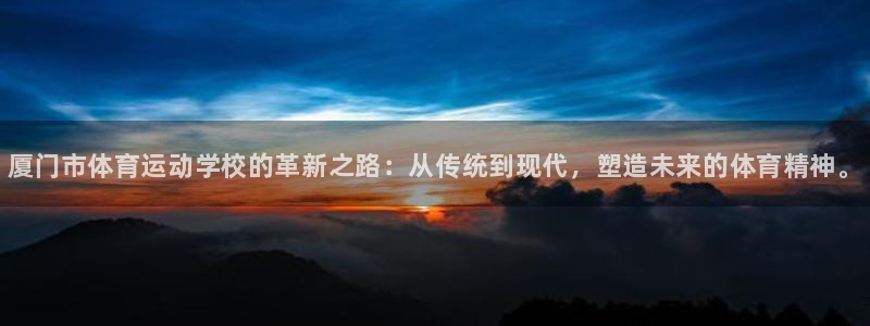 3377体育官方正版app集团官网首页：厦门市体育运动学校的