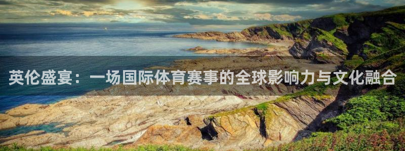3377体育官方集团官网：英伦盛宴：一场国际体育赛事